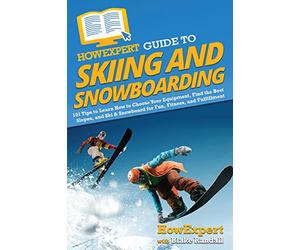 HowExpert Guide to Skiing and Snowboarding: 101 Tips to Learn How to Choose Your Equipment, Find the Best Slopes, and Ski & Snowboard for Fun, Fitness, and Fulfillment