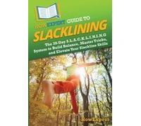 Howexpert Guide To Slacklining: The 39-Day S.L.A.C.K.L.I.N.I.N.G System To Build Balance, Master Tricks, And Elevate Your Slackline Skills