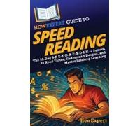 Howexpert Guide To Speed Reading: The 52-Day S-P-E-E-D-R-E-A-D-I-N-G System To Read Faster, Understand Deeper, And Master Lifelong Learning