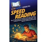Howexpert Guide To Speed Reading: The 52-Day S-P-E-E-D-R-E-A-D-I-N-G System To Read Faster, Understand Deeper, And Master Lifelong Learning