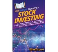 Howexpert Guide To Stock Investing: The Ultimate Handbook For Mastering Stock Market Basics, Building A Diversified Investment Portfolio, And Growing Long-Term Wealth