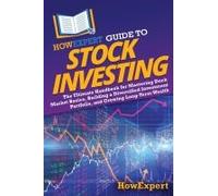 Howexpert Guide To Stock Investing: The Ultimate Handbook For Mastering Stock Market Basics, Building A Diversified Investment Portfolio, And Growing Long-Term Wealth