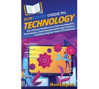 Howexpert Guide To Technology: The Ultimate Handbook For Understanding Key Technologies, Innovating Breakthrough Solutions, And Mastering The Future Of Technology Paperback By Howexpert