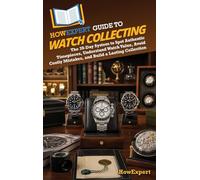 HowExpert Guide to Watch Collecting: The 39-Day System to Spot Authentic Timepieces, Understand Watch Value, Avoid Costly Mistakes, and Build a Lasting Collection