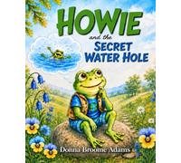 Howie and the Secret Water Hole: A Magical Garden Adventure About Friendship, Teamwork, and Imagination