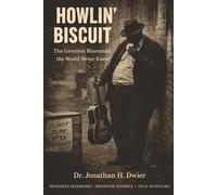 Howlin' Biscuit: The Greatest Blues Man The World Never Knew