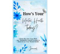 How's Your Mental Health Today?: A Deep Dive Into Your Mind: 100+ Thoughtful Journal Prompts to Check In on Your Mental Health