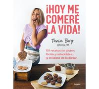 ¡Hoy Me Comeré La Vida!: 101 Recetas Sin Gluten, Fáciles Y Saludables... ¡Y Olvídate De La Dieta! / Today I Will Eat Up Life! 101 Gluten-Free, Easy, And..
