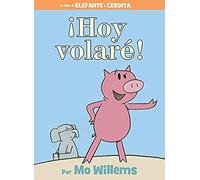 ¡Hoy Volaré!-An Elephant And Piggie Book, Spanish Edition