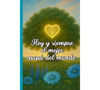 Hoy y siempre el mejor papá del mundo: Un cuaderno único para el mejor papá