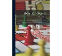Hoyle's Games: Containing The Rules For Playing Fashionable Games, With Copious Instructions For Boaston, Blind Hookey, Whist