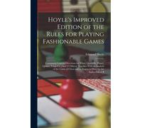 Hoyle's Improved Edition Of The Rules For Playing Fashionable Games: Containing Copious Directions For Whist, Quadrille, Piquet, Quinze, Vingt-Un [And