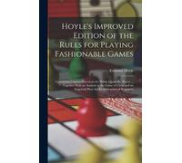 Hoyle's Improved Edition Of The Rules For Playing Fashionable Games: Containing Copious Directions For Whist, Quadrille, Piquet ... Together With An A