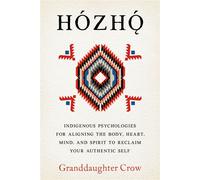 Hozho Indigenous Psychologies for Aligning the Body, Heart, Mind, and Spirit to Reclaim Your Authentic Self - Granddaughter Crow - North Atlantic Books - ebook (ePub) - Livre