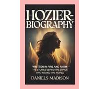 HOZIER-BIOGRAHY: WRITTEN IN FIRE AND FAITH - THE STORIES BEHIND THE SONGS THAT MOVED THE WORLD