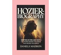 HOZIER-BIOGRAHY: WRITTEN IN FIRE AND FAITH - THE STORIES BEHIND THE SONGS THAT MOVED THE WORLD