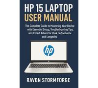 HP 15 Laptop User Manual: The Complete Guide to Mastering Your Device with Essential Setup, Troubleshooting Tips, and Expert Advice for Peak Performance and Longevity
