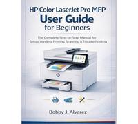 HP Color LaserJet Pro MFP User Guide for Beginners: The Complete Step-by-Step Manual for Setup, Wireless Printing, Scanning & Troubleshooting