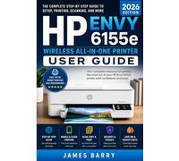 HP Envy 6155e Wireless All-in-One Printer User Guide (2026 Edition): The Complete Step-by-Step Manual for Setup, Wireless Printing, Scanning, Duplex Printing, Ink Management, and Troubleshooting