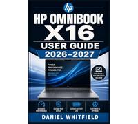 HP OMNIBOOK X16 USER GUIDE 2026-2027: The Step-by-Step Reference for Every Port, Button, Connection, Copilot+ Tool, Battery Setting, Security ... in Plain Language for Every Type of Owner