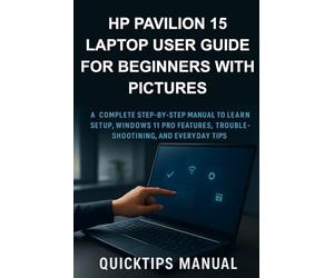 HP Pavilion 15 Laptop User Guide for Beginners with Pictures: A Complete Step-by-Step Manual to Learn Setup, Windows 11 Pro Features, Troubleshooting, and Everyday Tips