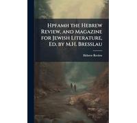 Hpfamh the Hebrew Review, and Magazine for Jewish Literature, Ed. by M.H. Bresslau