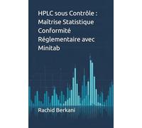 HPLC sous Contrôle : Maîtrise Statistique Conformité Réglementaire avec Minitab: Guide pratique pour la validation, la surveillance et l'optimisation des systèmes HPLC