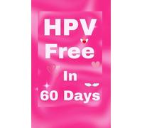 HPV Free In 60 Days: Natural Remedy for HPV and Genital Warts. HPV is Curable