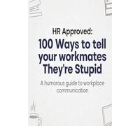 HR Approved: 100 Ways to tell your workmates They're Stupid: We've all been there. The work mate who hits "reply all" with a one-word response. The ... hero who microwaves fish in the breakroom