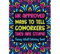 HR Approved Ways To Tell Coworkers They Are Stupid: Funny Adult Coloring Book