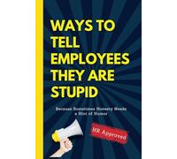 HR Approved WAYS TO TELL EMPLOYEES THEY ARE STUPID: 52 Week Planner with Humorous and Sarcastic Phrases. A fun and original gift for your boss that ... and coworkers laugh. Funny Sarcastic Gift