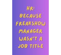 HR: Because Freakshow Manager Wasn’t a Job Title: A Funny HR Notebook for Human Resources Professionals, Managers, and Office Workers: A Sarcastic & ... | 6x9 Lined Journal for Notes, Meetings