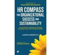 Hr Compass For Organizational Success And Sustainability: An Authentic, Research-Backed Blueprint For The Future Of Work