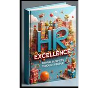 HR Excellence Driving Business Through People: Modern HR Leader, Strategies For Success, Strategy & Implementation, Building Tomorrow's Workforce, From Basics To Excellence, Lead Next Generation HR