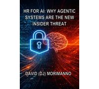 HR FOR AI - WHY AGENTIC SYSTEMS ARE THE NEW INSIDER THREAT