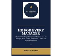 HR for Every Manager: The Complete People Management Playbook for Line Managers, Team Leaders, and Business Leaders with People Responsibility