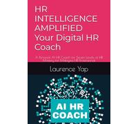 HR INTELLIGENCE AMPLIFIED Your Digital HR Coach: A Personal AI HR Coach for Seven Levels of HR Mastery for Malaysia HR Professional