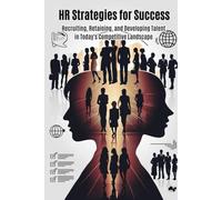 HR Strategies for Success: Recruiting, Retaining, and Developing Talent in Today's Competitive Landscape