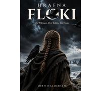 Hrafna-Floki: Ein Wikinger. Drei Raben. Ein Name: Die wahre Geschichte des Wikingers, der Island seinen Namen gab
