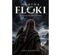 Hrafna-Floki: Ein Wikinger. Drei Raben. Ein Name: Die wahre Geschichte des Wikingers, der Island seinen Namen gab