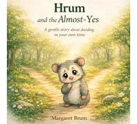 Hrum and the Almost-Yes: A gentle story about deciding in your own time, courage, and trusting yourself