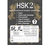 HSK 2 Quaderno di Esercizi per Principianti - Caratteri Cinese Volume 3: Nuove Parole, Pinyin, Ordine delle Pennellate, Frasi Popolari, Frasi Esempio, ... Cinese Mandarino - Pinyin - Italiano)