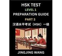 Hsk Test Level 1 Preparation Guide (Part 3)- A Beginner's Study Material To Self-Learn Mandarin Chinese Characters, Words, Example Sentences, ... Easy Lessons, Books For Hsk All Levels