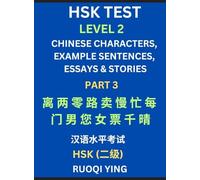 HSK Test Level 2 (Part 3)- Chinese Characters, Example Sentences, Essays & Stories- Self-learn Mandarin Chinese Characters for Hanyu Shuiping Kaoshi ... Simplified Characters, Pinyin & English