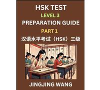 HSK Test Level 3 Preparation Guide (Part 1)- A Beginner's Study Material to Self-learn Mandarin Chinese Characters, Words, Example Sentences, ... Easy Lessons, Books for HSK All Levels