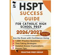 HSPT SUCCESS GUIDE FOR CATHOLIC HIGH SCHOOL PREP: Ace the Exam with Confidence Using 1,000+ Practice Questions, Test-Taking Strategies, Detailed Answer Explanations, and Proven Tips.