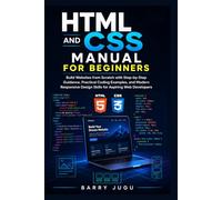 HTML and CSS Manual for Beginners: Build Websites from Scratch with Step-by-Step Guidance, Practical Coding Examples, and Modern Responsive Design Skills for Aspiring Web Developers