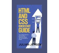 HTML and CSS QuickStart Guide: The Simplified Beginner’s Path to Building Responsive Websites with Over 60 Hands-On Projects