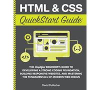 HTML and CSS QuickStart Guide: The Simplified Beginners Guide to Developing a Strong Coding Foundation, Building Responsive Websites, and Mastering the Fundamentals of Modern Web Design