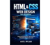 HTML AND CSS WEB DESIGN FOR BEGINNERS: Design And Build Responsive, High-Performance, SEO-Optimized Websites From Scratch